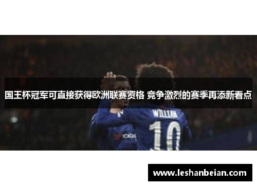 国王杯冠军可直接获得欧洲联赛资格 竞争激烈的赛季再添新看点