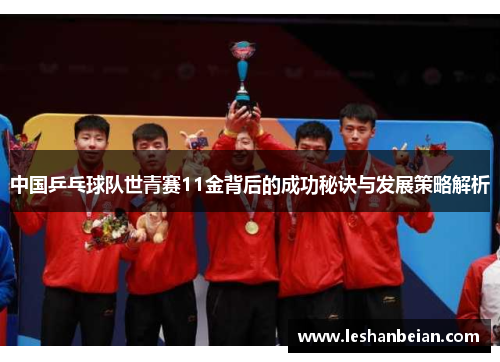 中国乒乓球队世青赛11金背后的成功秘诀与发展策略解析