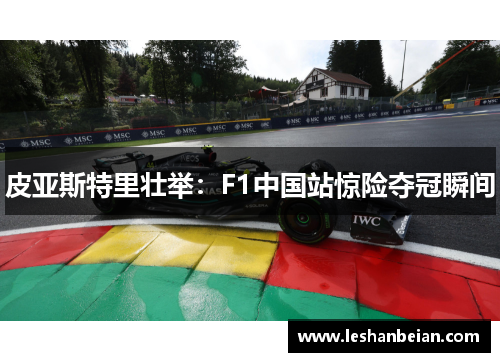 皮亚斯特里壮举：F1中国站惊险夺冠瞬间